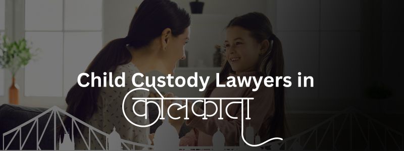 Top Child Custody Lawyers in Kolkata | Free Legal Advice