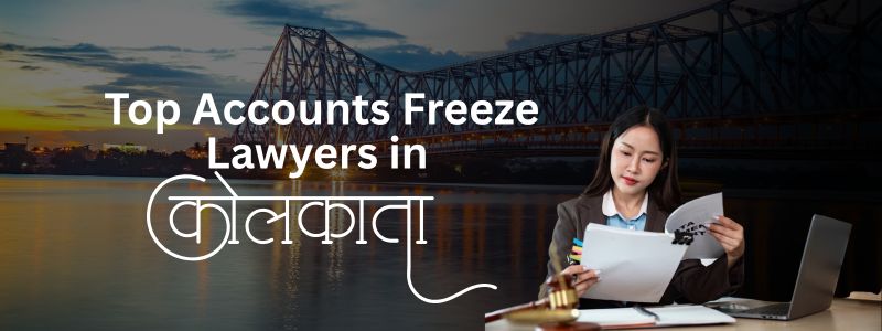 Top Accounts Freeze Lawyers in Kolkata | Online Legal Query