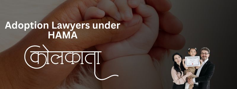 Adoption Lawyers under HAMA in Kolkata | Expert Legal Help for Hindu Adoption